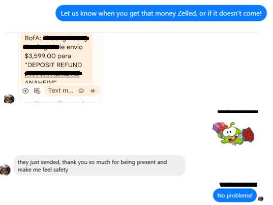 A screen capture of a conversation between TUA and a tenant. The conversation reads: TUA: Let us know when  you get that money zelled, of if it doesn't come! Tenant: (screenshot of a notice from their bank account indicating that $3999.00 was returned to them for the security deposit) TUA: a reaction image of a cute monster smiling, and holding a gift and flowers Tenant: they just sended, thank you so much for being present and making me feel safely (sic) TUA: No problema!